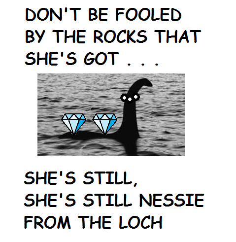 loch ness monster asks me - Don'T Be Fooled By The Rocks That She'S Got ... She'S Still, She'S Still Nessie From The Loch