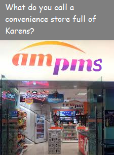 convenience store - What do you call a convenience store full of Karens? ampms & Budude pm