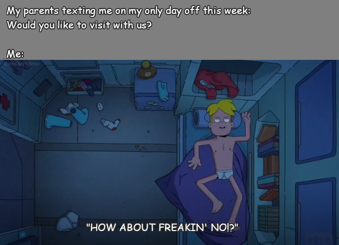 final space garry waking up gif - My parents texting me on my only day off this week Would you to visit with us? Me "How About Freakin' No!?"