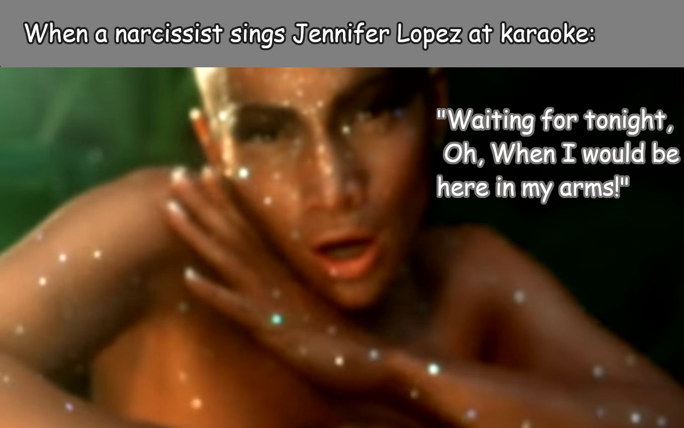 close up - When a narcissist sings Jennifer Lopez at karaoke "Waiting for tonight, Oh, When I would be here in my arms!"