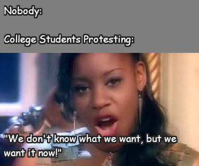 girl - Nobody College Students Protesting "We don't know what we want, but we want it now!"