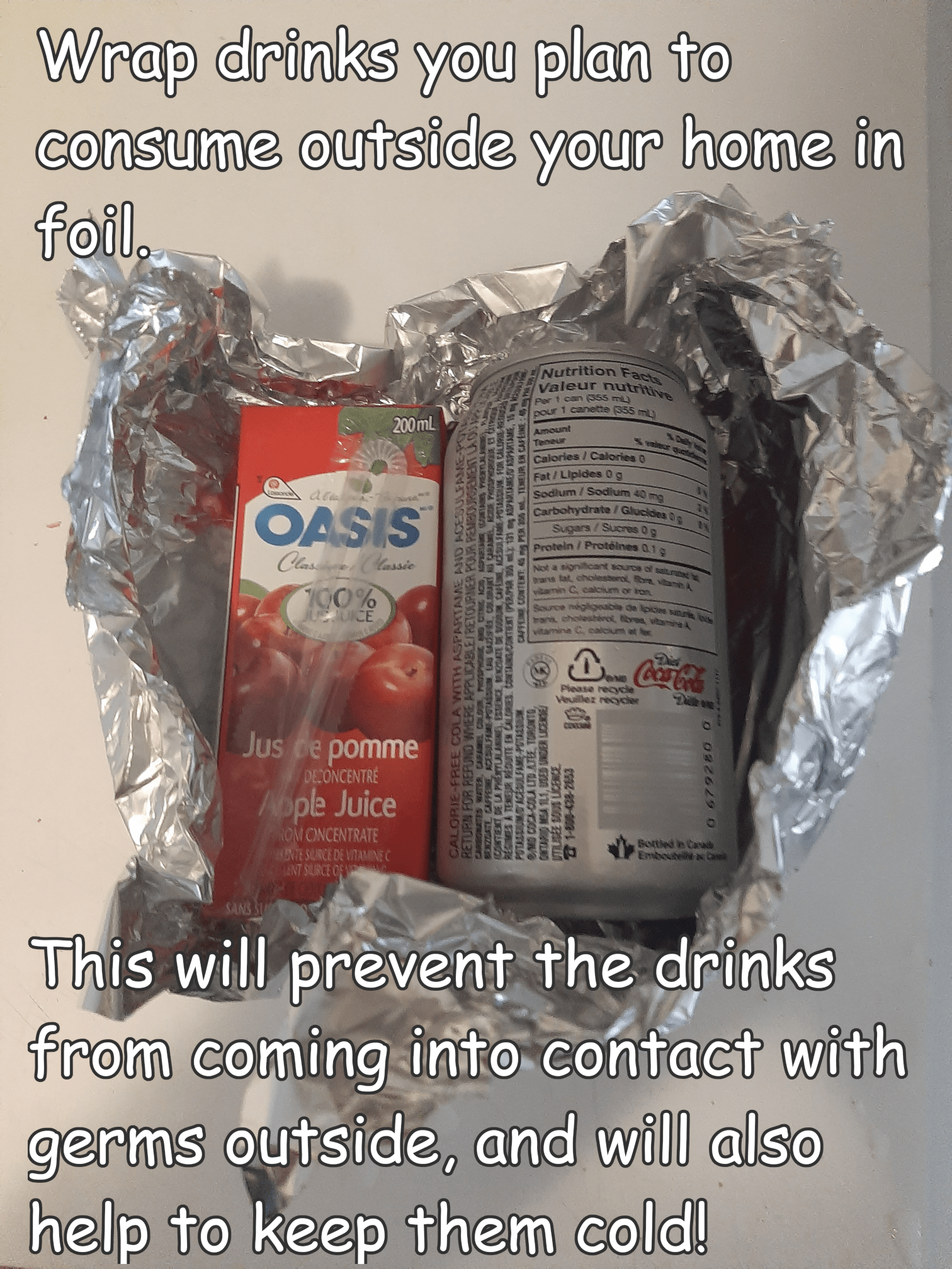 plastic - Wrap drinks you plan to consume outside your home in foil. Oasis Jus re pomme Engine pe Juice This will prevent the drinks from coming into contact with germs outside, and will also help to keep them cold!