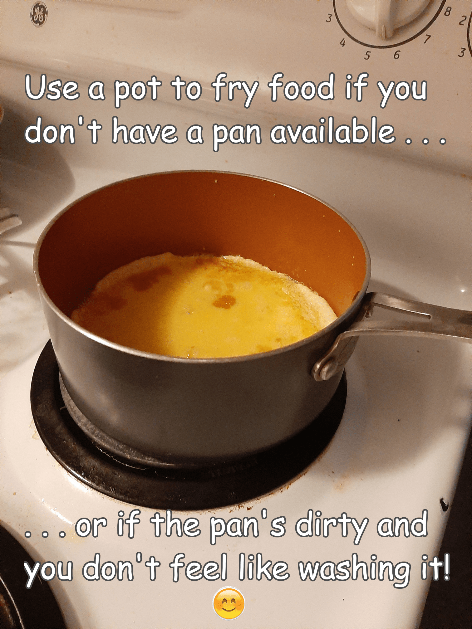 dish - Use a pot to fry food if you don't have a pan available ... or if the pan's dirty and you don't feel washing it!