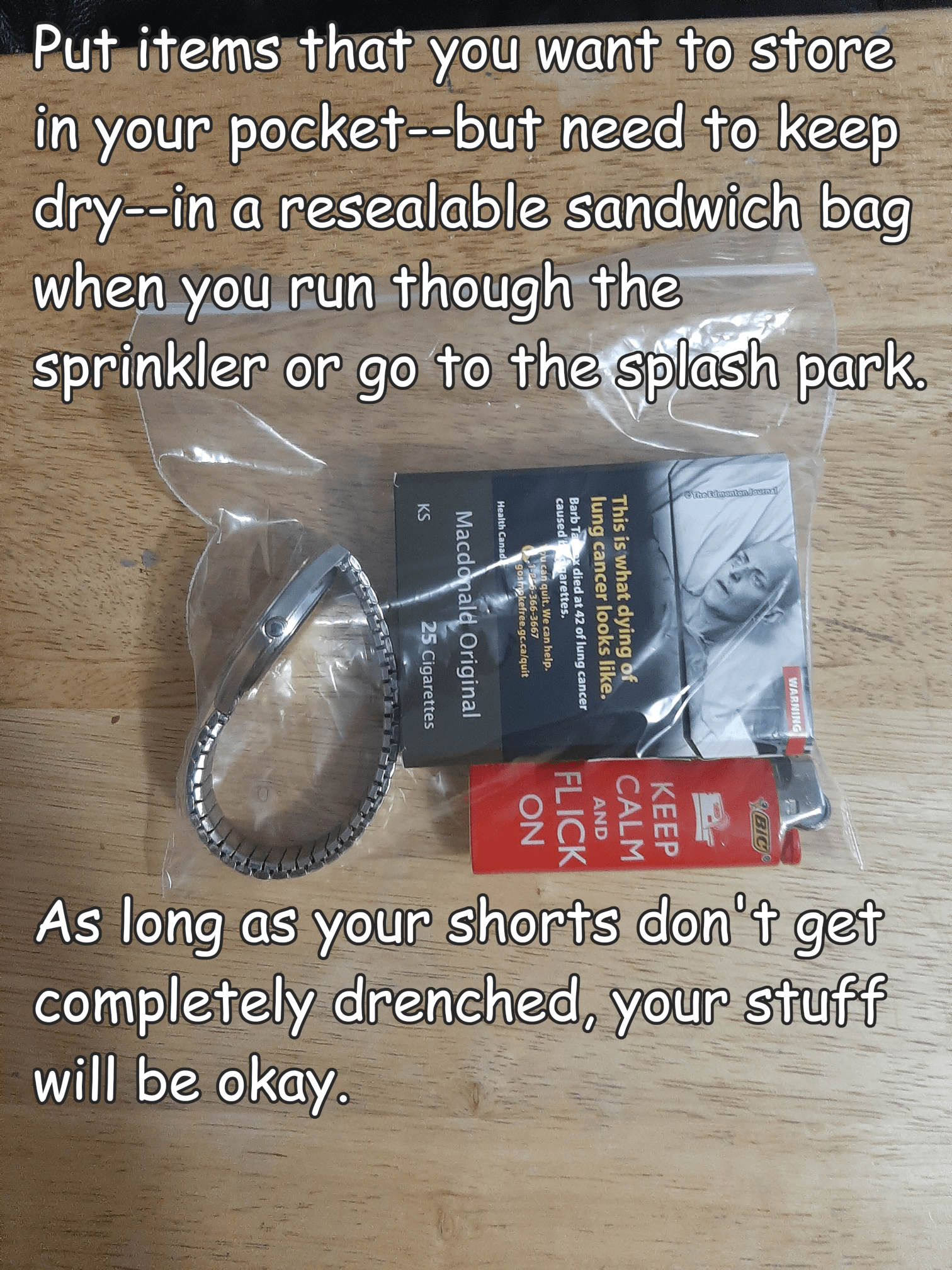 Put items that you want to store in your pocketbut need to keep dryin a resealable sandwich bag when you run though the sprinkler or go to the splash park. cond S Macdagald Original Cigarette lung cancer looks . This is what dying of As long as your short