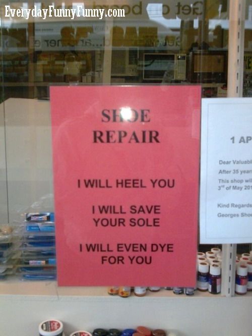 puns about shoes - EverydayFunnyFunny.com Tor 15... See Repair 1 Ap Dear Valub After 35 year This shop wil 3 of May 20 I Will Heel You I Will Save Your Sole Kind Regarde Georges Sho I Will Even Dye For You