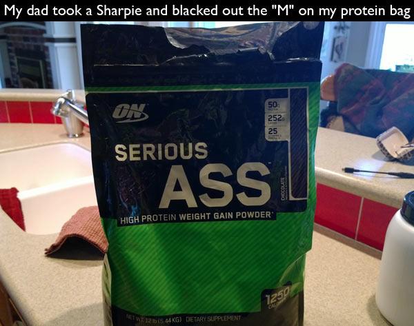 serious ass - My dad took a Sharpie and blacked out the "M" on my protein bag On Serious Assi High Protein Weight Gain Powder Wwe G Dietary Supplements