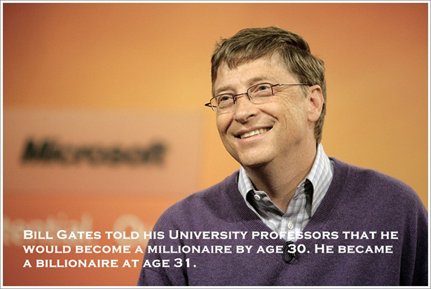 bill gates - Bill Gates Told His University Professors That He Would Become A Millionaire By Age 30. He Became A Billionaire At Age 31.