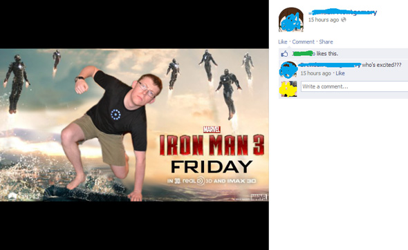 iron man 3 - 15 hours ago Comment this. ry who's excited??? 15 hours ago Write a comment... Wine Iron Man 3 Friday In 30. reaLD Sd And Imax 3D