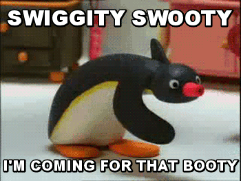 swiggity swooty i m coming for that booty - Swiggity Swooty I'M Coming For That Booty