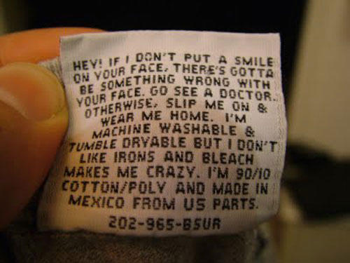 funny clothes labels - Hey! If I Don'T Pa Don'T Put A Smile B Face. There'S Gotta Ething Wrong With On Your Face, Be Something Your Face. Go Rwise, Slip Me On & Othsar Me Home. I'M Machine Washable & Tumble Dryable But I Don'T Irons And Bleach Makes Me Cr