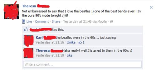 web page - Theresa Not embarrassed to say that I love the beatles one of the best bands ever!! In the pure 90's mode tonight ! Comment . Yesterday at via Mobile kes this. Karl the beatles were in the 60s... just saying Yesterday at . Un 1 Theresa Haha rea