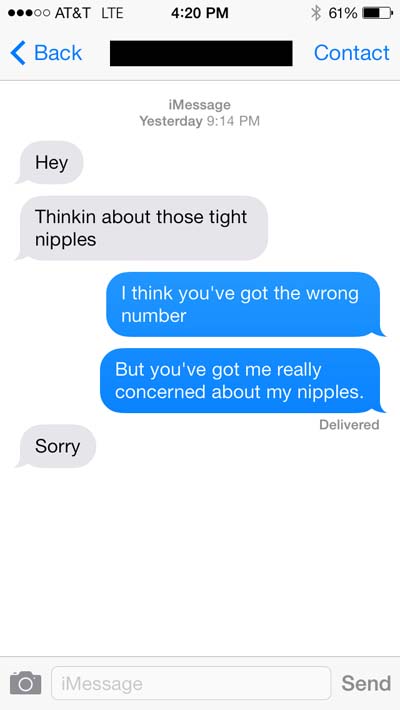 new phone who dis reply - ...00 At&T Lte 61% 0 Back Contact iMessage Yesterday Hey Thinkin about those tight nipples I think you've got the wrong number But you've got me really concerned about my nipples. Delivered Sorry O iMessage Send