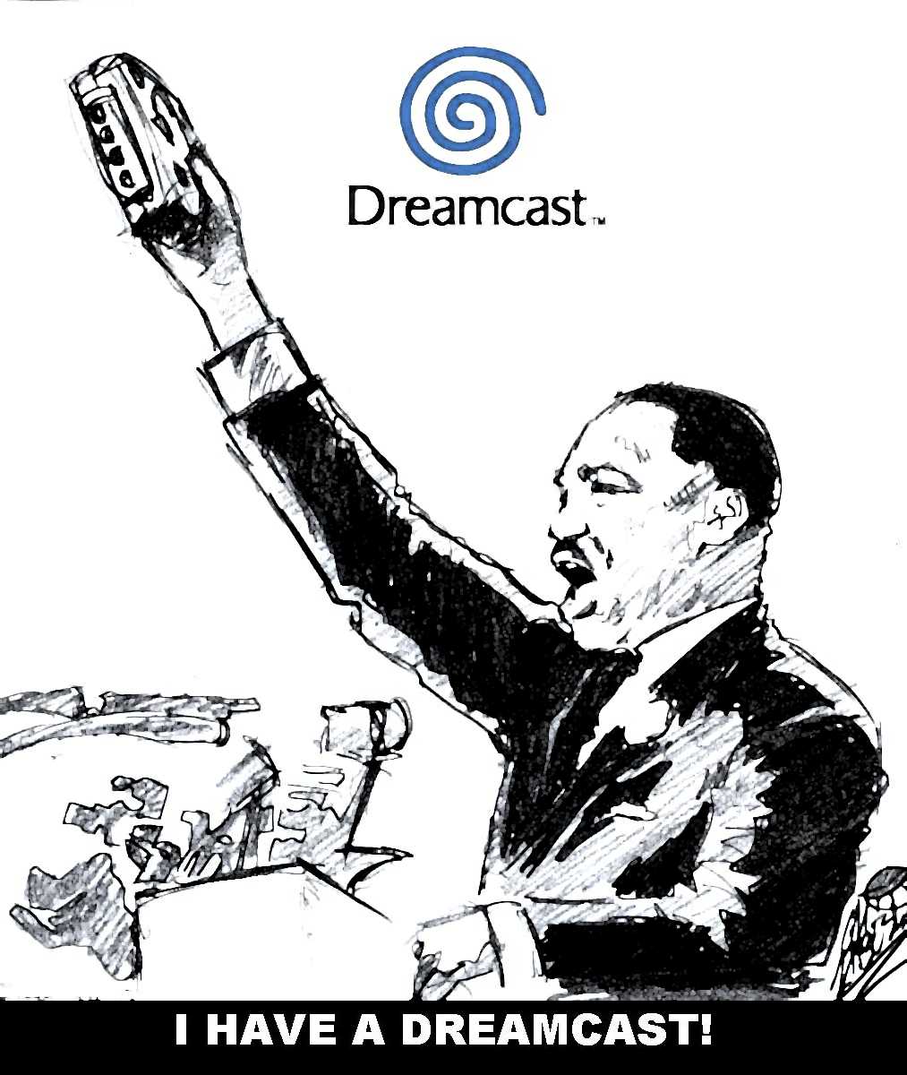 "I have a dream that my four little children will one day live in a nation where they will not be judged by the color of their skin but by the content of their Dreamcast skills."