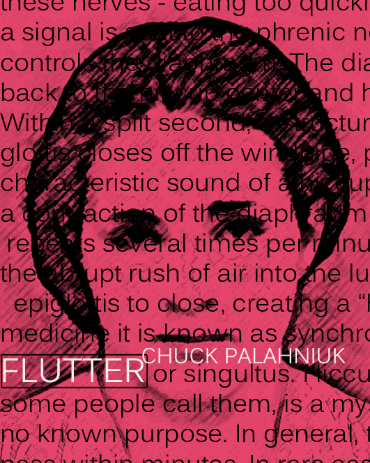 Not real, of course
New novel called Flutter.
What would you do if your hiccups could kill.

Anybody else have a novel to share

