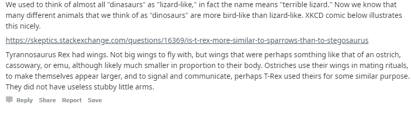 document - We used to think of almost all "dinasaurs" as "lizard," in fact the name means "terrible lizard." Now we know that many different animals that we think of as "dinosaurs" are more bird than lizard. Xkcd comic below illustrates this nicely. Tyran