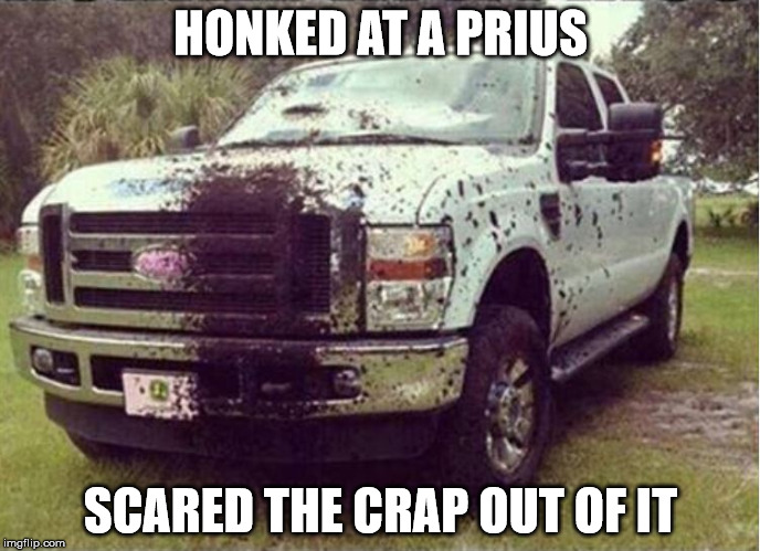 ford truck memes - Honked At A Prius Scared The Crap Out Ofit imgflip.com