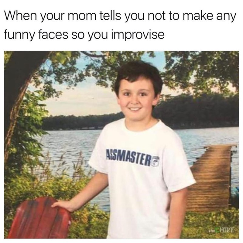 funny new memes - When your mom tells you not to make any funny faces so you improvise Assmasters the Hive