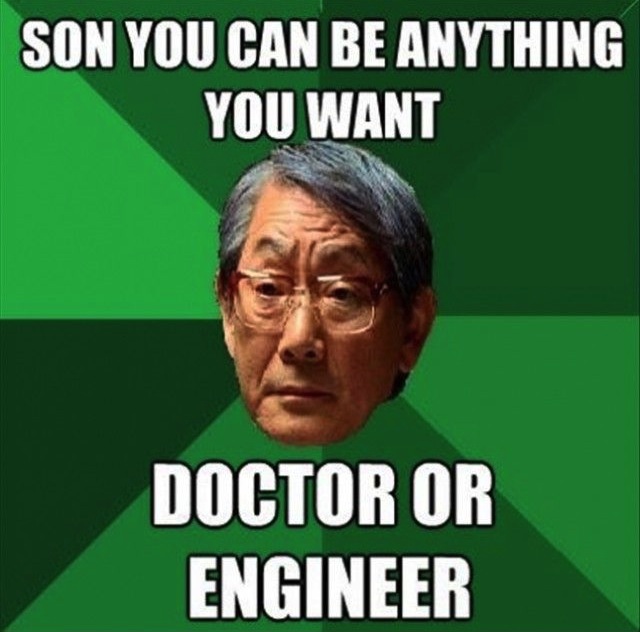 asian father meme - Son You Can Be Anything You Want Doctor Or Engineer