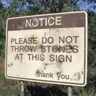 Call me crazy, but I think not having this sign at all would decrease people throwing rocks at it by at least ten.