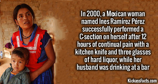 mexican mother and child - In 2000, a Mexican woman named Ines Ramrez Prez successfully performed a Csection on herself after 12 hours of continual pain with a kitchen knife and three glasses of hard liquor, while her husband was drinking at a bar Kickass