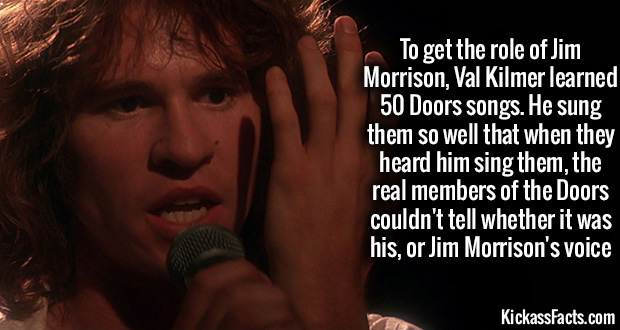 photo caption - To get the role of Jim Morrison, Val Kilmer learned 50 Doors songs. He sung them so well that when they heard him sing them, the real members of the Doors couldn't tell whether it was his, or Jim Morrison's voice KickassFacts.com