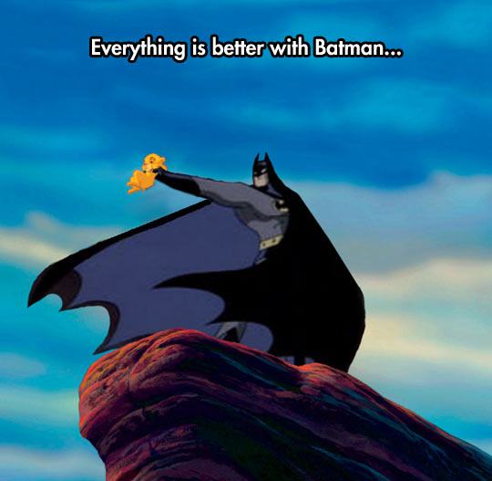 everything's better with batman - Everything is better with Batman...