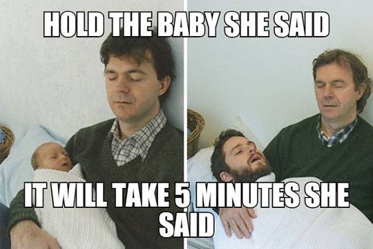 getting dad ready for baby - Hold The Baby She Said It Will Take 5 Minutes She Said