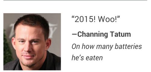 clickhole channing tatum - 2015! Woo!" Channing Tatum On how many batteries he's eaten