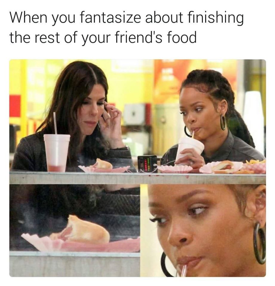 funny memes instagram - When you fantasize about finishing the rest of your friend's food