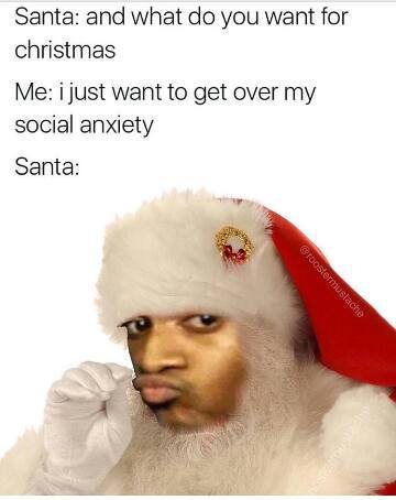 conceited meme santa - Santa and what do you want for christmas Me i just want to get over my social anxiety Santa roostermustache