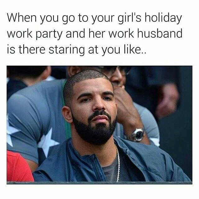 drake work husband meme - When you go to your girl's holiday work party and her work husband is there staring at you ..