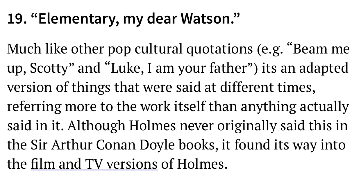 other living things aside from plants and animals - 19. Elementary, my dear Watson. Much other pop cultural quotations e.g. Beam me up, Scotty and Luke, I am your father its an adapted version of things that were said at different times, referring more to