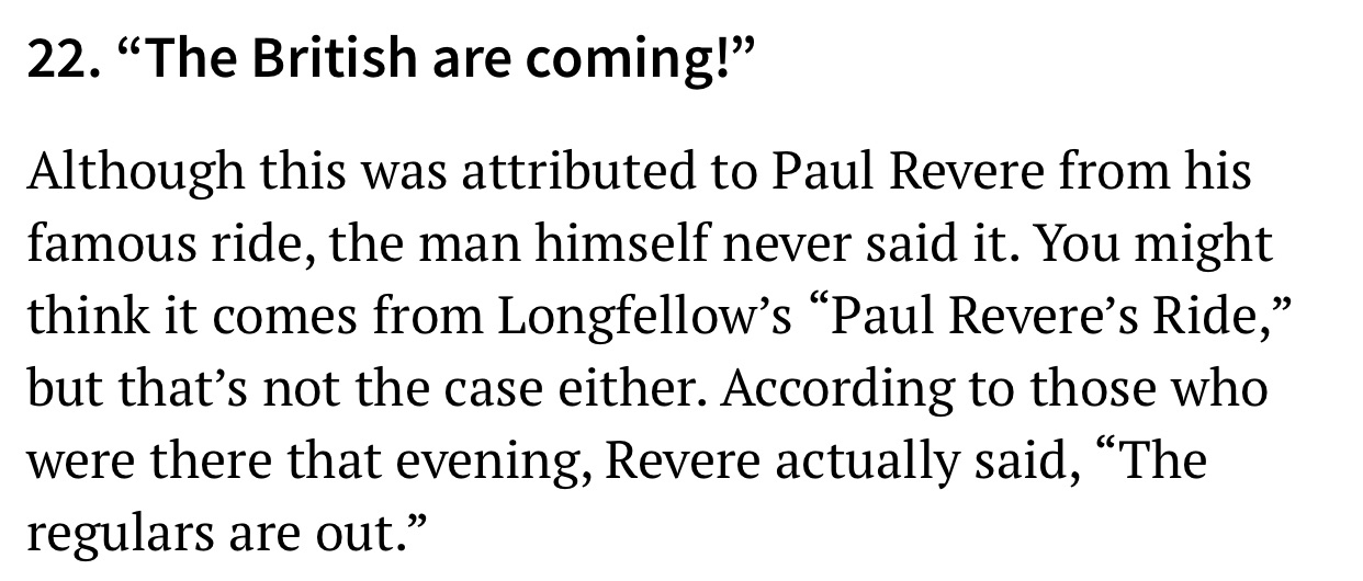 Chauri Chaura - 22. The British are coming!" Although this was attributed to Paul Revere from his famous ride, the man himself never said it. You might think it comes from Longfellow's Paul Revere's Ride," but that's not the case either. According to thos