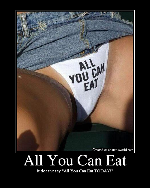 It doesn't say "All You Can Eat TODAY!"