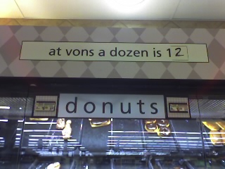I was shopping at VONS today when I saw this sign and took a picture. I guess only at VONS a dozen is 12...