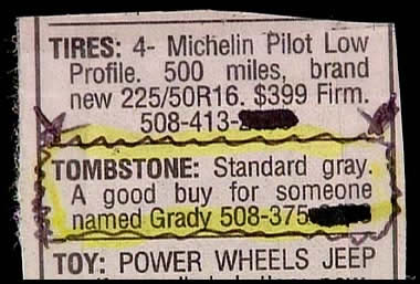 funny classifieds - Tires 4 Michelin Pilot Low Profile. 500 miles, brand new 22550R16. $399 Firm. 508413 Tombstone Standard gray. A good buy for someone named Grady 508375 | Toy Power Wheels Jeep