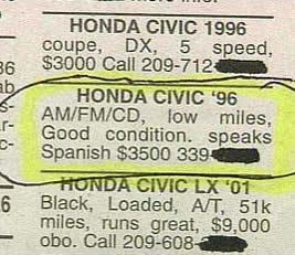 crazy classified ads - ayo Honda Civic 1996 coupe, Dx, 5 speed, $3000 Call 209712 Honda Civic 196 AmFmCd, low miles, Good condition. speaks Spanish $3500 339 Honda Civic Lx '01 Black, Loaded, AT, 51k miles, runs great, $9,000 obo. Call 209608