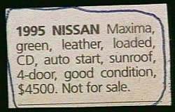 funny for sale ads - 1995 Nissan Maxima, green, leather, loaded, Cd, auto start, sunroof, 4door, good condition, $4500. Not for sale.