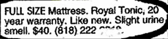 funny newspaper ads - Full Size Mattress. Royal Tonic, 20 year warranty. new. Slight urine smell. $40. 818 222