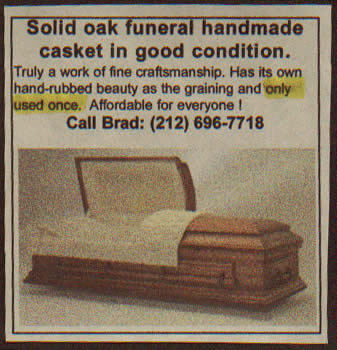 funny want ads - Solid oak funeral handmade casket in good condition. Truly a work of fine craftsmanship. Has its own handrubbed beauty as the graining and only used once. Affordable for everyone! Call Brad 212 6967718