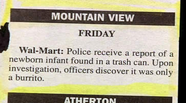 funny police report - Mountain View Friday WalMart Police receive a report of a newborn infant found in a trash can. Upon investigation, officers discover it was only a burrito. Athfpton