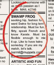 personal ad - ral jus Iu Si Looking someone with beau as ruch passion as I Into be. Mail on li a lou Swamp Frog seeking hip, fashion for ward Swine for long term relationship. Must be fun, flirty, speak French and Se know Karate. Must be ous flexible enou