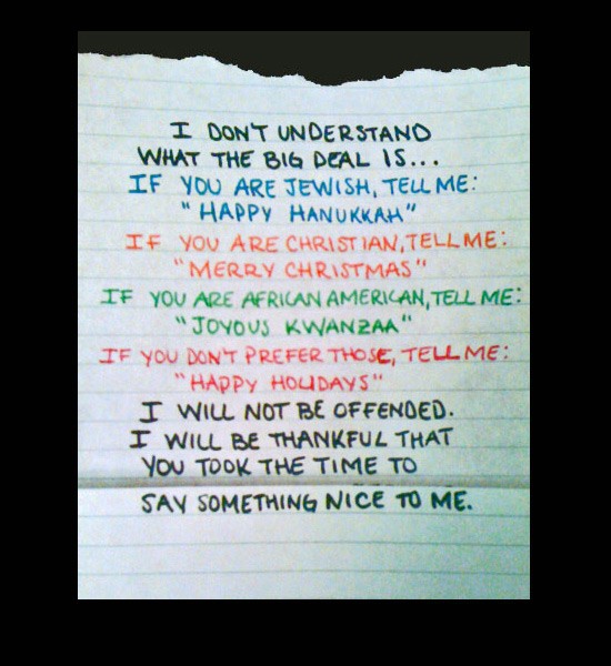 handwriting - I Dont Understand What The Big Deal Is... If You Are Jewish, Tell Me Happy Hanukkaa" If You Are Christian,Tellme "Merry Christmas" If You Are African American, Tell Me "Joyous Kwanzaa" If You Don'T Prefer Those, Tell Me "Happy Hou Days" I Wi