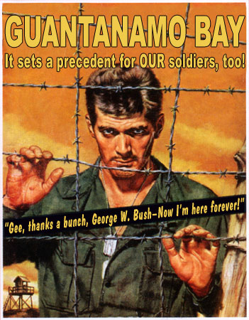 poster - Guantanamo Bay 13 sets a precedent for Our soldiers, too! "Gee, thanks a bunch. Georne W. BushNow I'm here forever!"