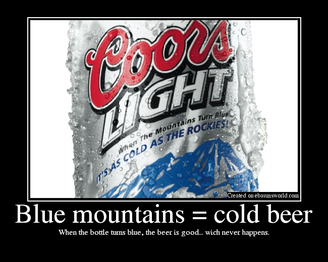 When the bottle turns blue, the beer is good... wich never happens.