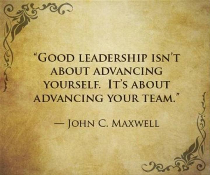 john maxwell leadership quotes - "Good Leadership Isn'T About Advancing Yourself. It'S About Advancing Your Team." John C. Maxwell