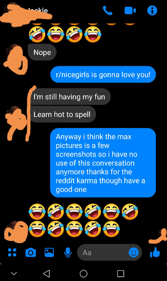 screenshot - Tokie Nope rnicegirls is gonna love you! I'm still having my fun Learn hot to spell Anyway i think the max pictures is a few screenshots so i have no use of this conversation anymore thanks for the reddit karma though have a good one O v O o 
