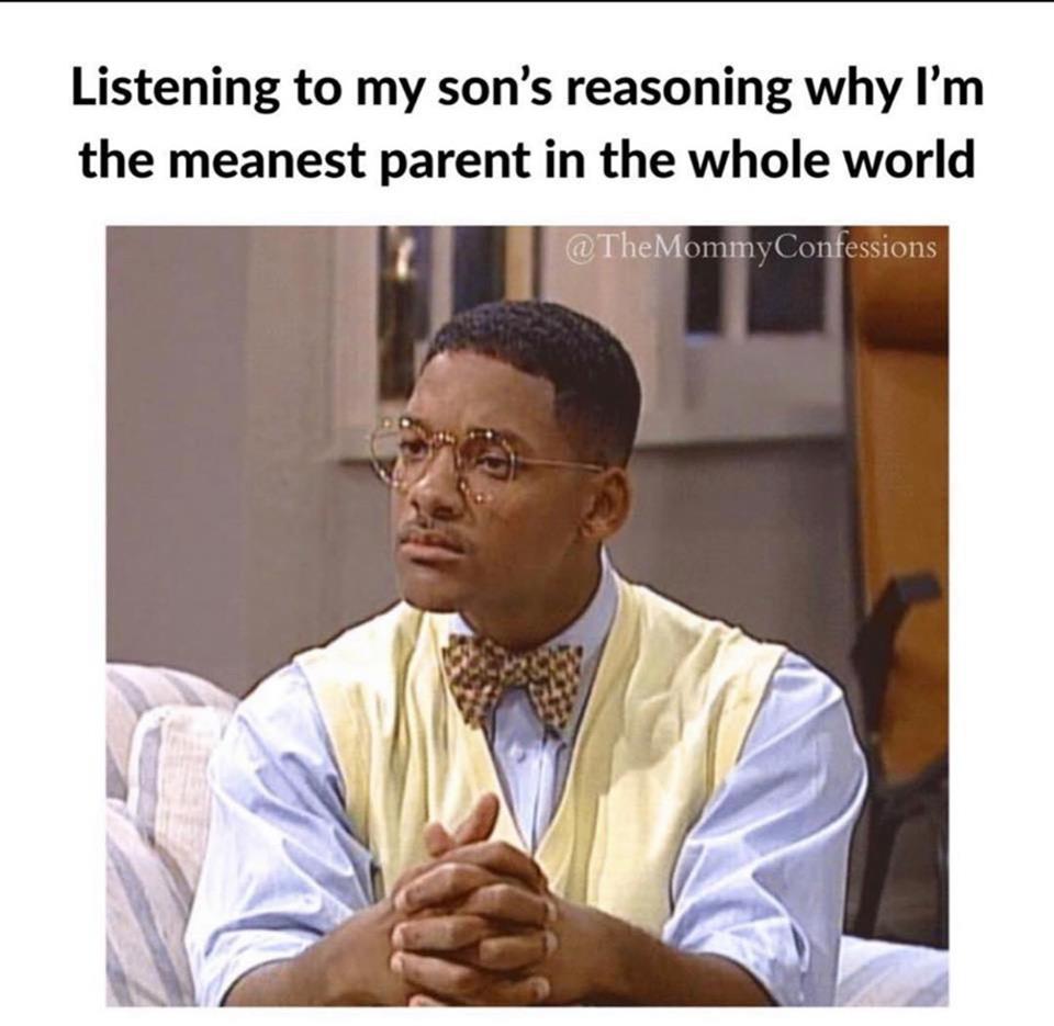 Listening to my son's reasoning why I'm the meanest parent in the whole world