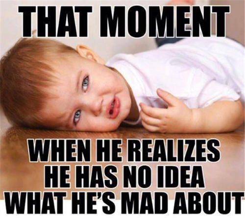 funny kid quotes - That Moment When He Realizes He Has No Idea What He'S Mad About