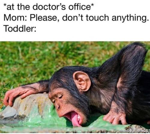 toddler mom meme - at the doctor's office Mom Please, don't touch anything. Toddler